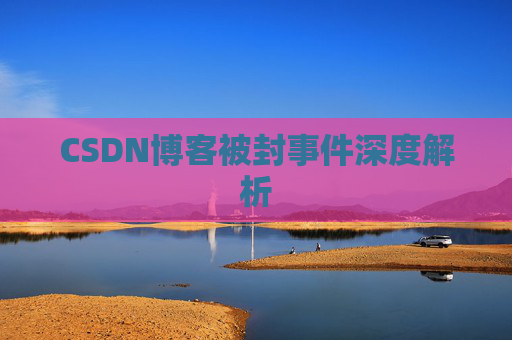 CSDN博客被封事件深度解析