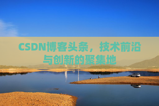 CSDN博客头条，技术前沿与创新的聚集地